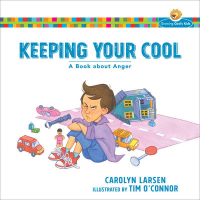 Keeping Your Cool – A Book about Anger - Carolyn Larsen, Tim O`connor