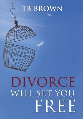 Divorce Will Set You Free - Tb Brown