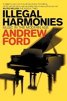 Illegal Harmonies: Music in the Modern Age - Ford Andrew