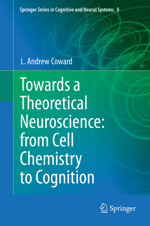 Towards a Theoretical Neuroscience: from Cell Chemistry to Cognition - L Andrew Coward