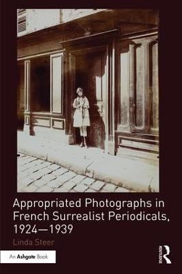 Appropriated Photographs in French Surrealist Periodicals, 1924-1939 - Linda Steer
