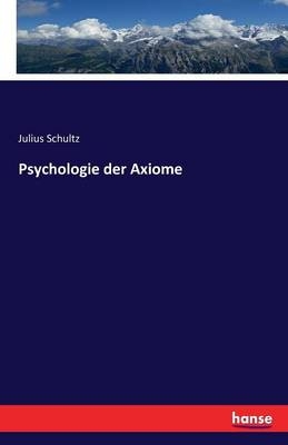 Psychologie der Axiome - Julius Schultz