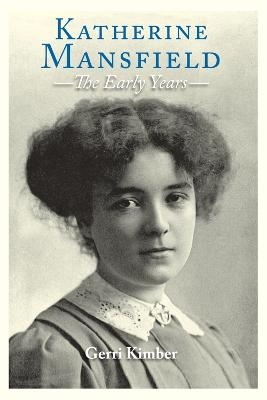 Katherine Mansfield - The Early Years - Gerri Kimber