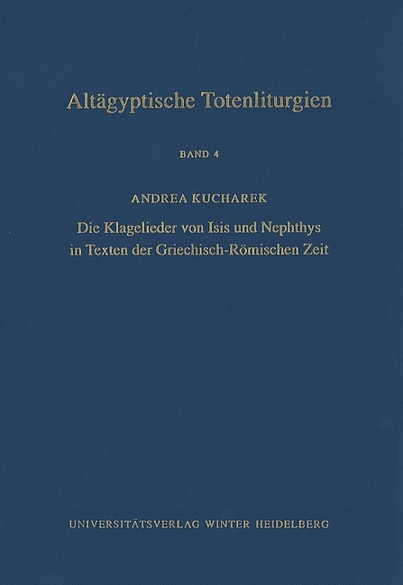 Altägyptische Totenliturgien / Die Klagelieder von Isis und Nephthys in Texten der Griechisch-Römischen Zeit - Andrea Kucharek