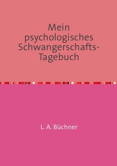 Mein psychologisches Schwangerschafts-Tagebuch - L. A. Büchner