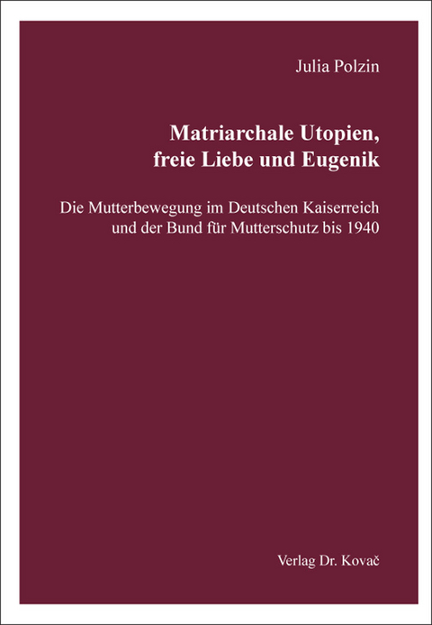 Matriarchale Utopien, freie Liebe und Eugenik – Die Mutterbewegung im Deutschen Kaiserreich und der Bund für Mutterschutz bis 1940 - Julia Polzin