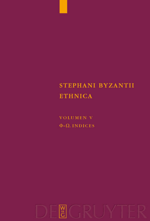 Stephanus von Byzanz: Stephani Byzantii Ethnica / Phi - Omega. Indices - 