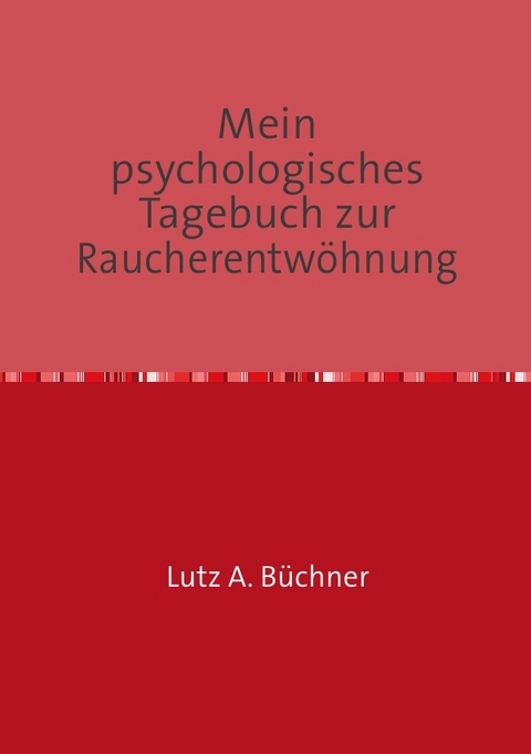 Mein psychologisches Tagebuch zur Raucherentwöhnung - Lutz A. Büchner