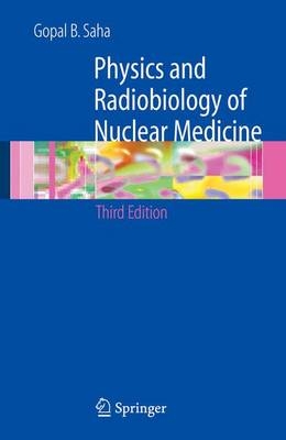 Physics and Radiobiology of Nuclear Medicine - Gopal B. Saha