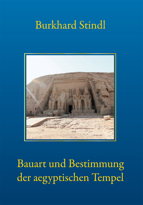 Bauart und Bestimmung der aegyptischen Tempel - Burkhard Stindl