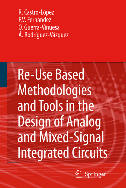 Reuse-Based Methodologies and Tools in the Design of Analog and Mixed-Signal Integrated Circuits - Rafael Castro López, Francisco V. Fernández, Óscar Guerra-Vinuesa, Ángel Rodríguez-Vázquez