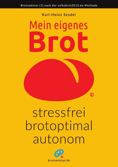 Mein eigenes Brot – stressfrei, brotoptimal, autonom - Karl-Heinz Seydel