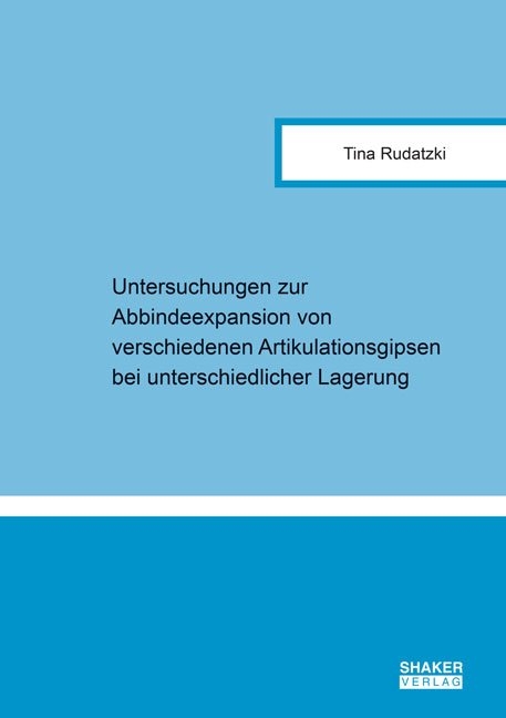 Untersuchungen zur Abbindeexpansion von verschiedenen Artikulationsgipsen bei unterschiedlicher Lagerung - Tina Rudatzki