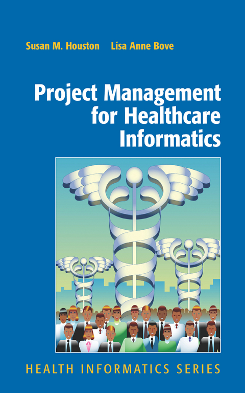 Project Management for Healthcare Informatics - Susan Houston, Lisa Anne Bove