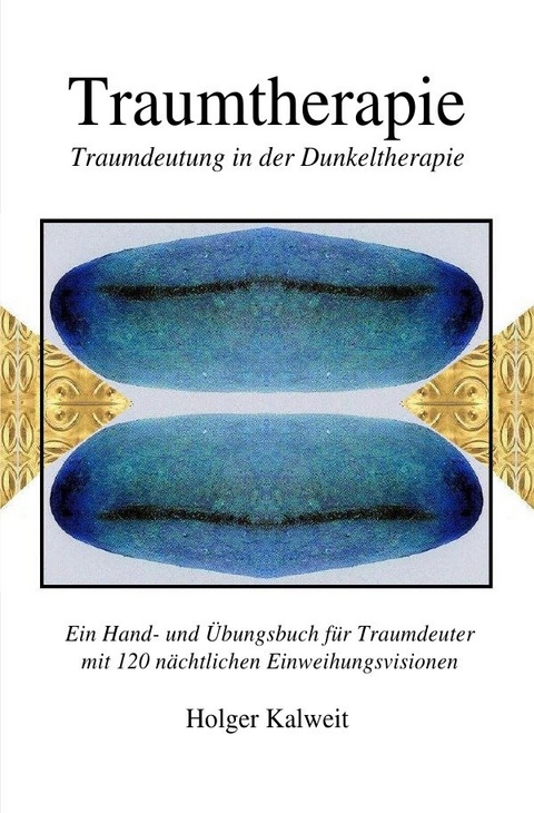 Traumtherapie. Traumdeutung in der Dunkeltherapie - Holger Kalweit