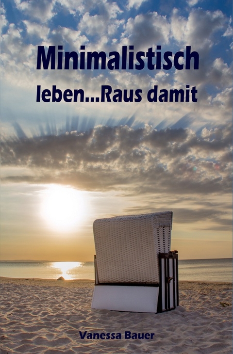 Minimalistisch leben...Raus damit - Vanessa Bauer