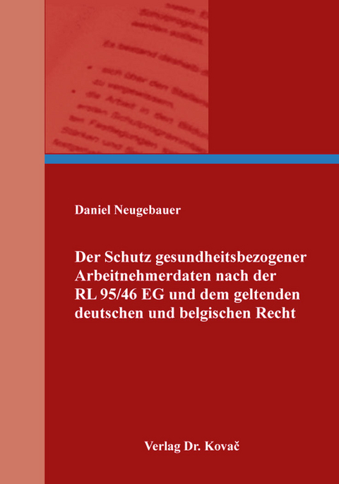 Der Schutz gesundheitsbezogener Arbeitnehmerdaten nach der RL 95/46 EG und dem geltenden deutschen und belgischen Recht - Daniel Neugebauer