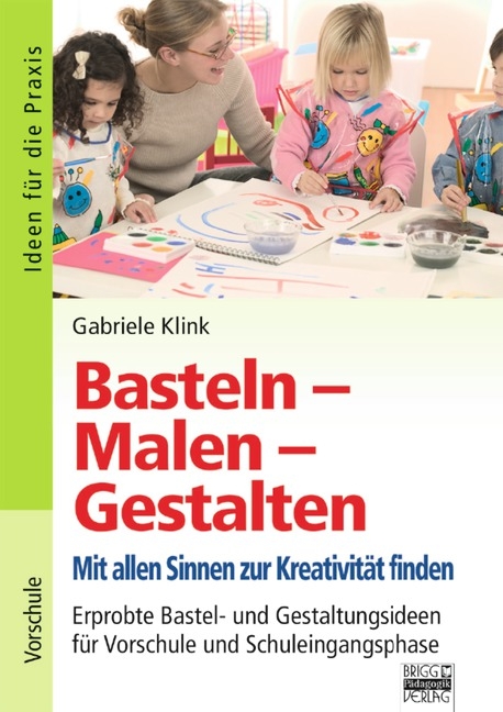 Ideen für die Praxis - Kindergarten und Vorschule / Basteln - Malen - Gestalten