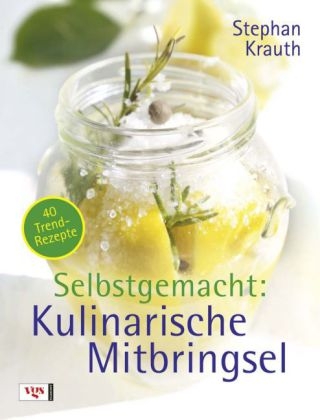 Selbstgemacht: Kulinarische Mitbringsel - Stephan Krauth