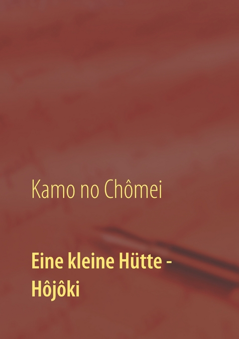Eine kleine Hütte - Lebensanschauung von Kamo no Chômei - Chômei Kamo no