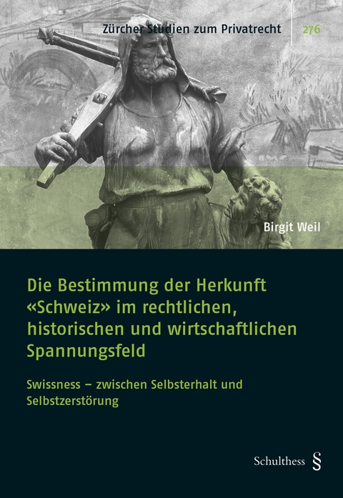 Die Bestimmung der Herkunft "Schweiz" im rechtlichen, historischen und wirtschaftlichen Spannungsfeld - Birgit Weil