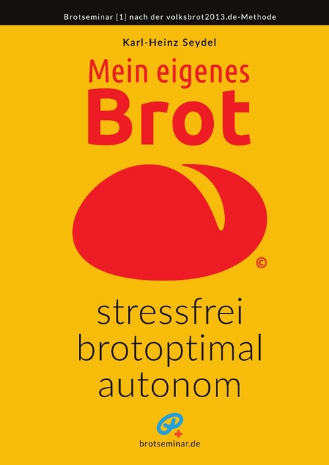 Mein eigenes Brot – stressfrei, brotoptimal, autonom - Karl-Heinz Seydel