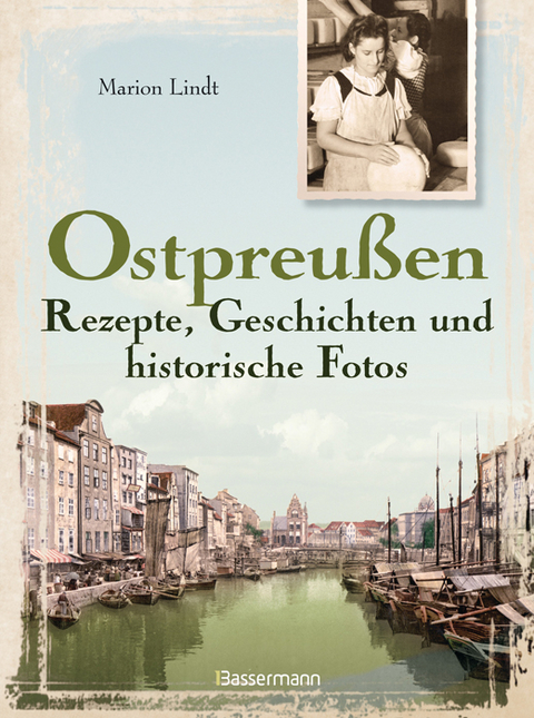 Ostpreußen - Rezepte, Geschichten und historische Fotos