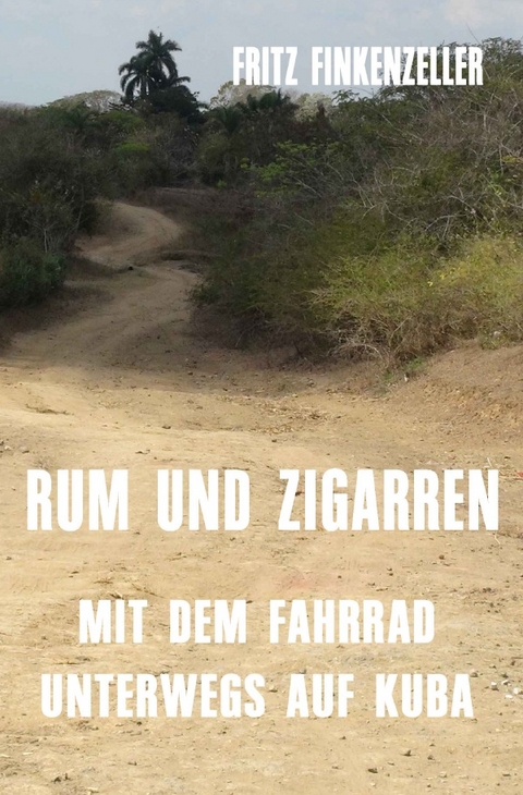 RUM UND ZIGARREN - Mit dem Fahrrad unterwegs auf Kuba - Fritz Finkenzeller