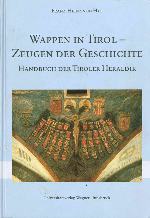 Wappen in Tirol - Zeugen der Geschichte - Franz-Heinz Hye
