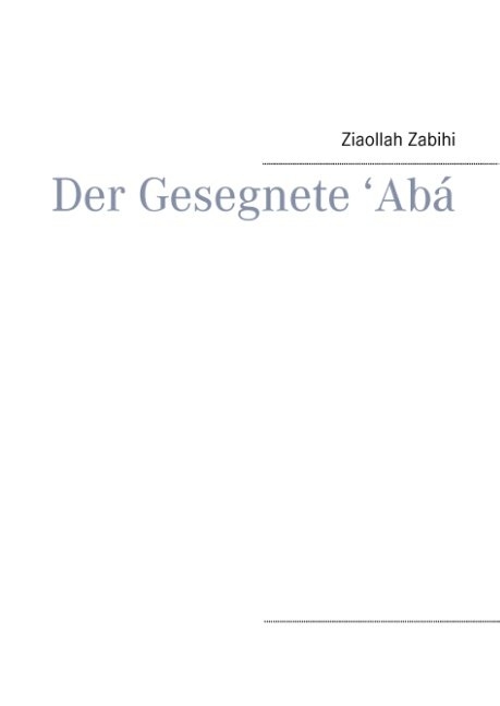 Der Gesegnete ' Abá - Ziaollah Zabihi