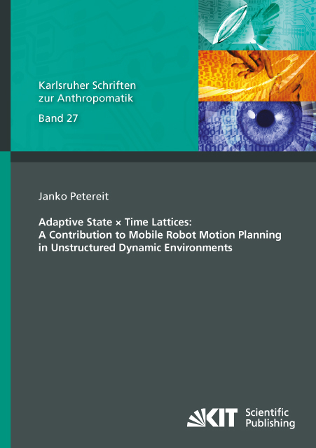 Adaptive State × Time Lattices: A Contribution to Mobile Robot Motion Planning in Unstructured Dynamic Environments - Janko Petereit