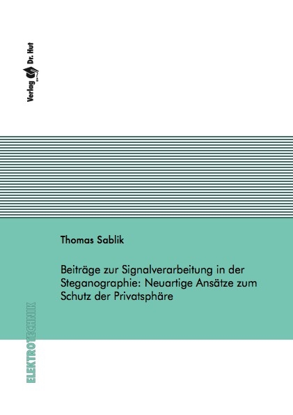 Beiträge zur Signalverarbeitung in der Steganographie: Neuartige Ansätze zum Schutz der Privatsphäre - Thomas Sablik
