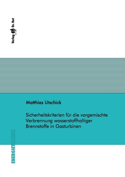 Sicherheitskriterien für die vorgemischte Verbrennung wasserstoffhaltiger Brennstoffe in Gasturbinen - Matthias Utschick