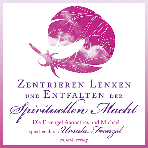 Zentrieren, Lenken und Entfalten der Spirituellen Macht - Ursula Frenzel,  Erzengel Aannathas,  Erzengel Michael