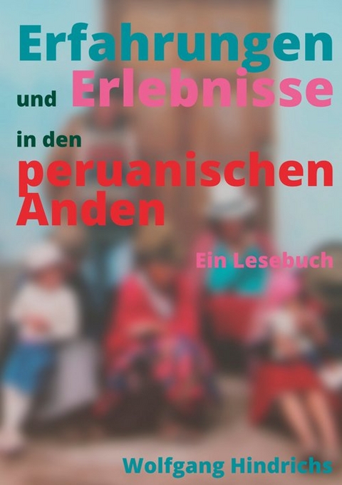 Erfahrungen und Erlebnisse in den peruanischen Anden - Wolfgang Hindrichs