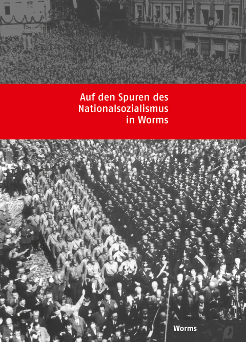 Auf den Spuren des Nationalsozialismus in Worms - Sebastian Bonk, Gerold Bönnen, Philip Schäfer, Ulrike Schäfer