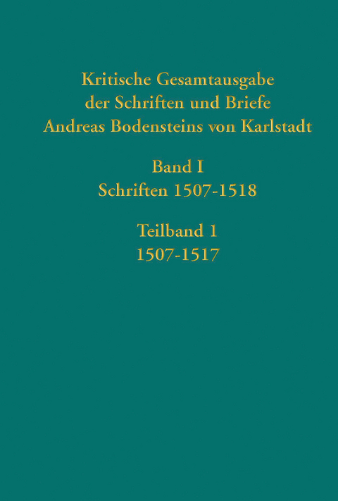 Kritische Gesamtausgabe der Schriften und Briefe Andreas Bodensteins von Karlstadt - 