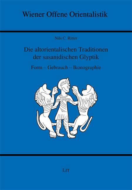 Die altorientalischen Traditionen der sasanidischen Glyptik - Nils C Ritter