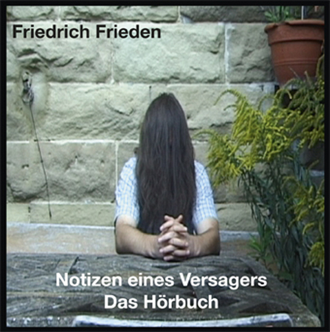 Friedrich Frieden : Notizen eines Versagers - Das Hörbuch - Friedrich Frieden
