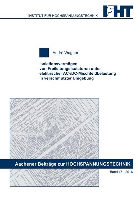 Isolationsvermögen von Freileitungsisolatoren unter elektrischer AC-/DC-Mischfeldbelastung in verschmutzter Umgebung - André Wagner