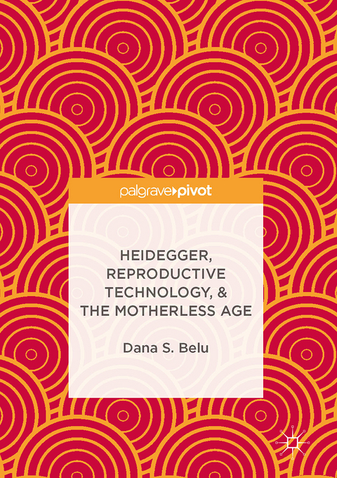 Heidegger, Reproductive Technology, & The Motherless Age - Dana S. Belu