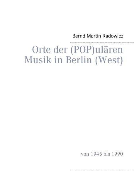 Orte der (POP)ulären Musik in Berlin (West) - Bernd Martin Radowicz