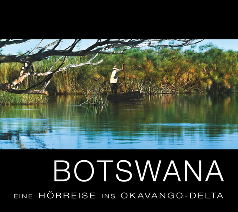Botswana – Eine Hörreise ins Okavango-Delta - Kämper Sabine