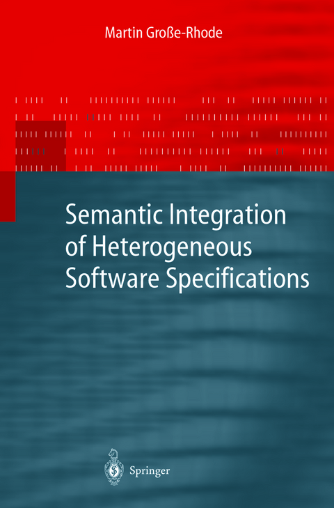 Semantic Integration of Heterogeneous Software Specifications - Martin Große-Rhode