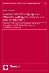 Kassenärztliche Vereinigungen als öffentliche Auftraggeber im Sinne des GWB-Vergaberechts? -  Anton Friesacher