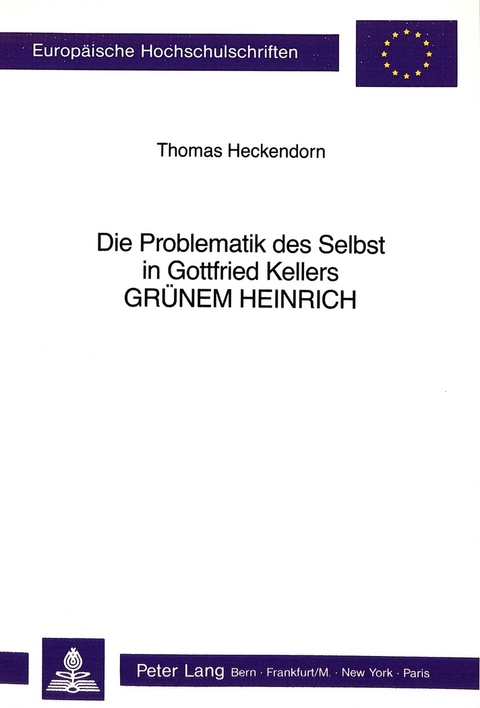 Die Problematik des Selbst in Gottfried Kellers «Grünem Heinrich» - Thomas Heckendorn