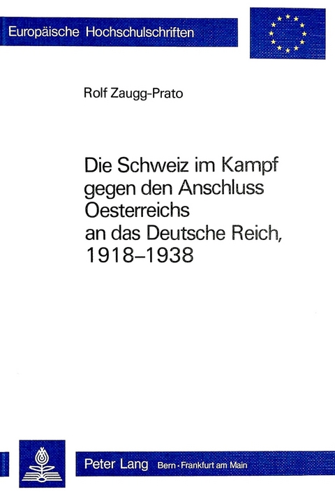 Die Schweiz im Kampf gegen den Anschluss Österreichs an das Deutsche Reich, 1918-1938 - Rolf Zaugg-Prato