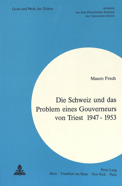 Die Schweiz und das Problem eines Gouverneurs von Triest 1947 - 1953 - Mauro Frech