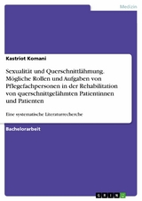 Sexualität und Querschnittlähmung. Mögliche Rollen und Aufgaben von Pflegefachpersonen in der Rehabilitation von querschnittgelähmten Patientinnen und Patienten - Kastriot Komani