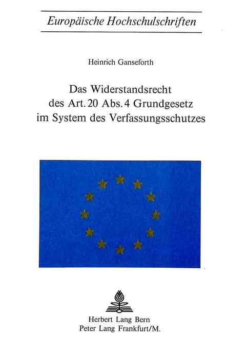 Das Widerstandsrecht des Art. 20 Abs. 4 Grundgesetz im System des Verfassungsschutzes - Heinrich Ganseforth